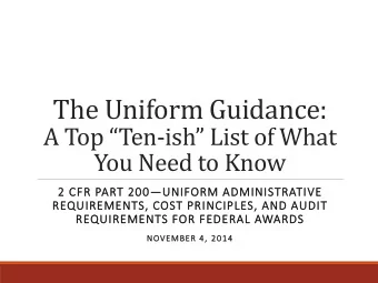 The Uniform Guidance:  A Top Ten-ish List of What  You Need to Know  2 CFR  CFR P  PART 200