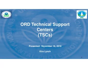 ORD Technical Support  Centers  (TSCs)  Presented:  November 16, 2018  Kira Lynch  1