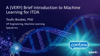 A (VERY) Brief Introduction to Machine  Learning for ITOA  Toufic Boubez, PhD  VP Engineering,