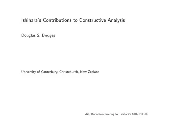 Ishiharas Contributions to Constructive Analysis  Douglas S. Bridges  University of Canterbury,
