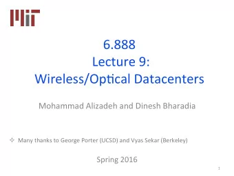 6.888  Lecture 9:  Wireless/Op4cal Datacenters  Mohammad Alizadeh and Dinesh Bharadia  Many