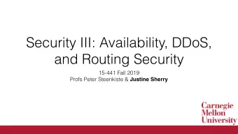 Security III: Availability, DDoS,  and Routing Security  15-441 Fall 2019 Profs Peter Steenkiste