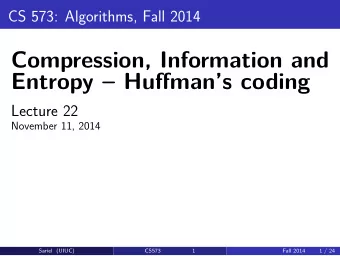 Compression, Information and  Entropy  Huffmans coding  Lecture 22  November 11, 2014  Sariel