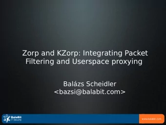 Zorp and KZorp: Integrating Packet  Filtering and Userspace proxying  Balzs Scheidler