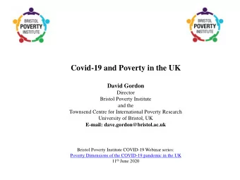 Covid-19 and Poverty in the UK  David Gordon  Director  Bristol Poverty Institute  and the