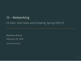13  Networking  CS 2043: Unix Tools and Scripting, Spring 2019 [1]  Matthew Milano  February 20,
