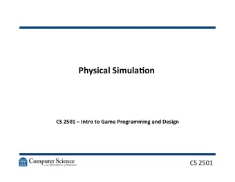 Physical  Simula-on    CS  2501    Intro  to  Game  Programming  and