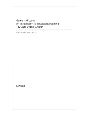 Game and Learn:  An Introduction to Educational Gaming 11. Case Study: Scratch  Ruben R.