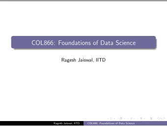 COL866: Foundations of Data Science  Ragesh Jaiswal, IITD  Ragesh Jaiswal, IITD  COL866: