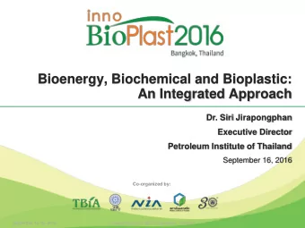 Bioenergy, Biochemical and Bioplastic:  An Integrated Approach  Dr. Siri Jirapongphan  Executive