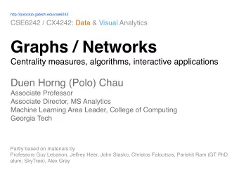 Graphs / Networks  Centrality measures, algorithms, interactive applications Duen Horng (Polo) Chau