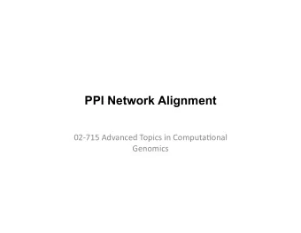 PPI Network Alignment  02-715  Advanced  Topics  in  Computa8onal    Genomics