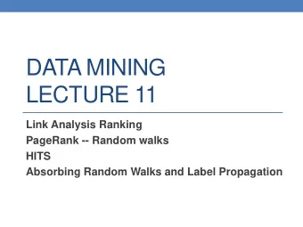 DATA MINING  LECTURE 11  Link Analysis Ranking  PageRank -- Random walks  HITS  Absorbing Random