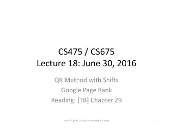 CS475 / CS675  Lecture 18: June 30, 2016  QR Method with Shifts  Google Page Rank  Reading: [TB]