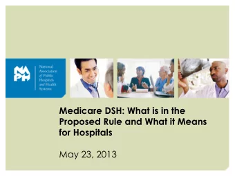 Medicare DSH: What is in the  Proposed Rule and What it Means  for Hospitals  May 23, 2013 1