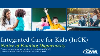 Integrated Care for Kids (InCK)  Notice of Funding Opportunity  Center for Medicare and Medicaid