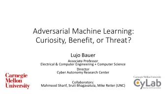 Adversarial Machine Learning:  Curiosity, Benefit, or Threat?  Lujo Bauer  Associate Professor