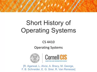 Short History of  Operating Systems  CS 4410  Operating Systems  [R. Agarwal, L. Alvisi, A. Bracy,