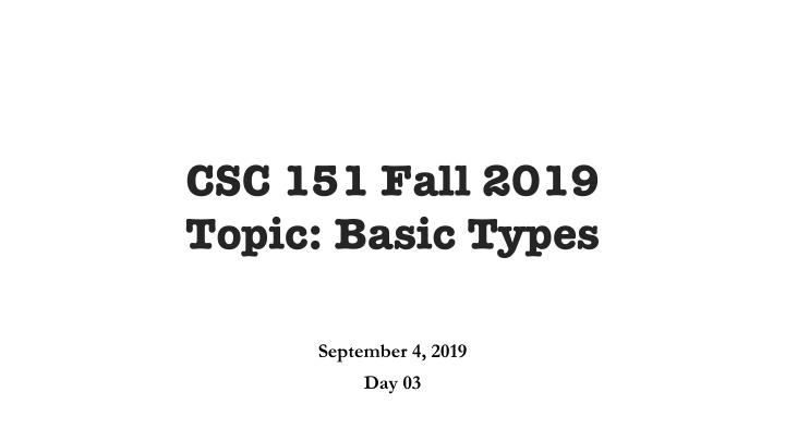 csc 151 fall 2019 topic basic types