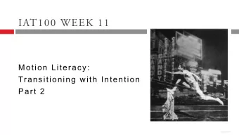 IAT100 WEEK 11  Motion Literacy:  Transitioning with Intention  Part 2  WARNING:  DO NOT have