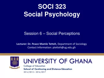 Social Psychology Session 6  Social Perceptions Lecturer: Dr. Peace Mamle Tetteh , Department of