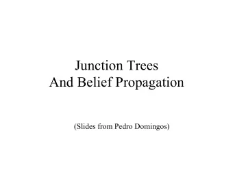Junction Trees  And Belief Propagation  (Slides from Pedro Domingos)  Junction Trees: Motivation