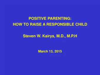 Steven W. Kairys, M.D., M.P.H  March 13, 2015  THE THREE PARENTING STYLES  AUTHORITARIAN  The main