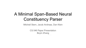 A Minimal Span-Based Neural  Constituency Parser  Mitchell Stern, Jacob Andreas, Dan Klein  CS 546