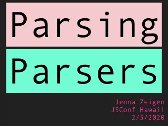 Parsing  Parsers  Jenna Zeigen  JSConf Hawaii  2/5/2020  @zeigenvector  jenna.is/at-jsconfhi