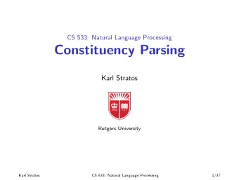 Constituency Parsing  Karl Stratos  Rutgers University  Karl Stratos  CS 533: Natural Language