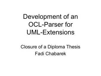 Development of an  OCL-Parser for  UML-Extensions  Closure of a Diploma Thesis  Fadi Chabarek