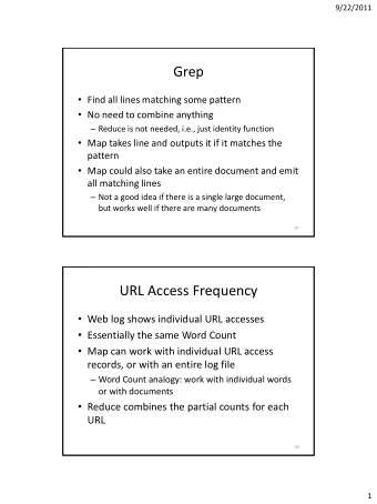 Grep  Find all lines matching some pattern  No need to combine anything  Reduce is not