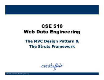 CSE 510  Web Data Engineering  The MVC Design Pattern &amp;  The Struts Framework  UB CSE 510 Web