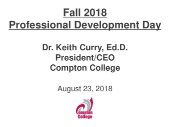 Fall 2018  Professional Development Day  Dr. Keith Curry, Ed.D.  President/CEO  Compton College