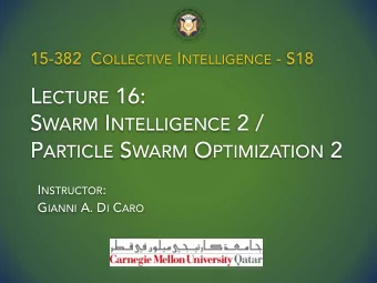 L ECTURE 16: S WARM I NTELLIGENCE 2 / P ARTICLE S WARM O PTIMIZATION 2 I NSTRUCTOR : G IANNI A. D I