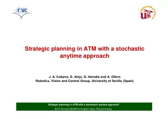 Strategic planning in ATM with a stochastic  anytime approach  J. A. Cobano, D. Alejo, G. Heredia