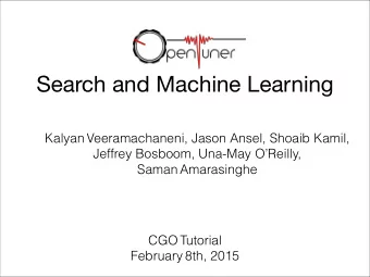 Search and Machine Learning  Kalyan Veeramachaneni, Jason Ansel, Shoaib Kamil,  Jeffrey Bosboom,