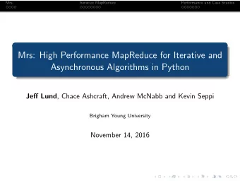 Mrs: High Performance MapReduce for Iterative and  Asynchronous Algorithms in Python Jeff Lund ,