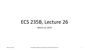 ECS 235B, Lecture 26  March 13, 2019  March 13, 2019  ECS 235B, Foundations of Computer and
