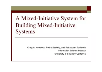 A Mixed-Initiative System for  Building Mixed-Initiative  Systems  Craig A. Knoblock, Pedro