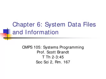 Chapter 6: System Data Files  and Information  CMPS 105: Systems Programming  Prof. Scott Brandt  T