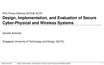 Design, Implementation, and Evaluation of Secure  Cyber-Physical and Wireless Systems  Daniele