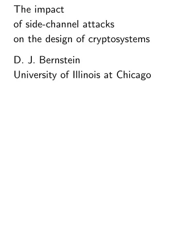 The impact  of side-channel attacks  on the design of cryptosystems  D. J. Bernstein  University of