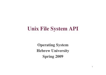 Unix File System API  Operating System  Hebrew University  Spring 2009  1  File System API manuals