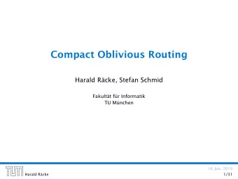 Compact Oblivious Routing  Harald Rcke, Stefan Schmid  Fakultt fr Informatik  TU Mnchen