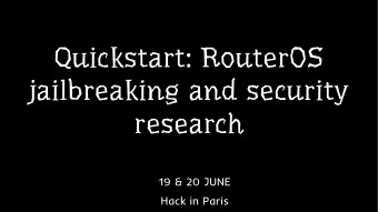 Quickstart: RouterOS  jailbreaking and security  research  19 &amp; 20 JUNE  Hack in Paris  Author