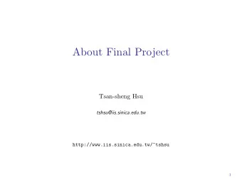 About Final Project  Tsan-sheng Hsu  tshsu@iis.sinica.edu.tw  http://www.iis.sinica.edu.tw/~tshsu