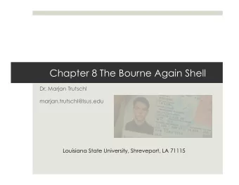 Chapter 8 The Bourne Again Shell  Dr. Marjan Trutschl  marjan.trutschl@lsus.edu  Louisiana State