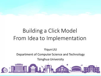 Building  a  Click  Model  From  Idea  to  Implementation  YiqunLIU  Department