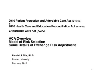 ACA Overview  Model of Risk Selection  Some Details of Exchange Risk Adjustment  Randall P Ellis,